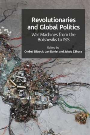 Revolutionaries and Global Politics de Ondrej Ditrych