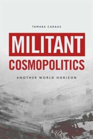 Militant Cosmopolitics de Tamara Caraus