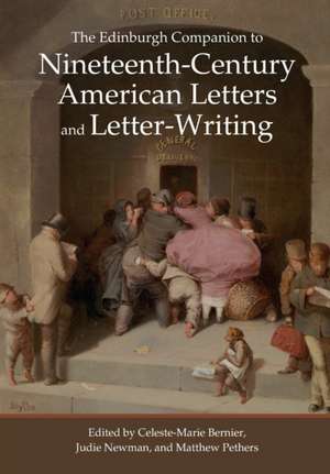 The Edinburgh Companion to Nineteenth-Century American Letters and Letter-Writing de Celeste-Marie Bernier