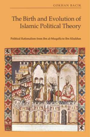 The Birth and Evolution of Islamic Political Theory de Bac&