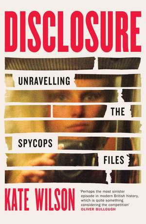 Disclosure: Unravelling the Spycops Files de Kate Wilson