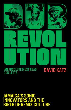 Dub Revolution: Jamaica’s Sonic Innovators and the Birth of Remix Culture de David Katz