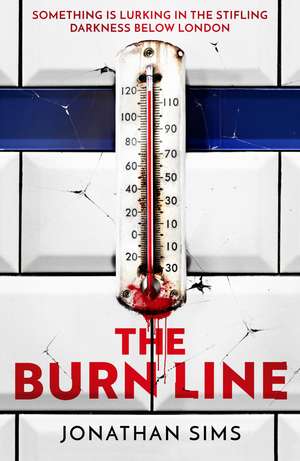 The Burn Line: The gripping new London Underground horror thriller from the creator of podcast sensation The Magnus Archives, perfect for fans of Stephen King and Jordan Peele de Jonathan Sims