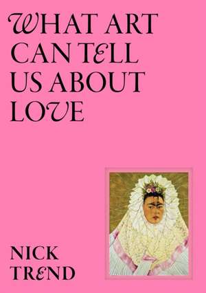 What Art Can Tell Us about Love de Nick Trend