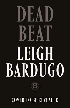 Dead Beat: The highly anticipated grand finale to the Sunday Times bestselling Ninth House series from the global phenomenon behind the Grishaverse de Leigh Bardugo