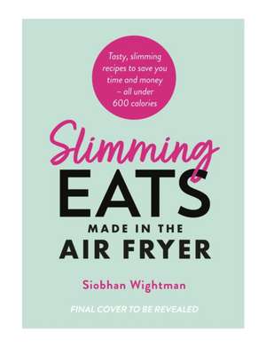 Slimming Eats Made in the Air Fryer de Siobhan Wightman