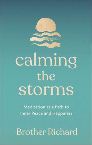 Calming the Storms: Meditation as a Path to Inner Peace and Happiness de Brother Richard Hendrick