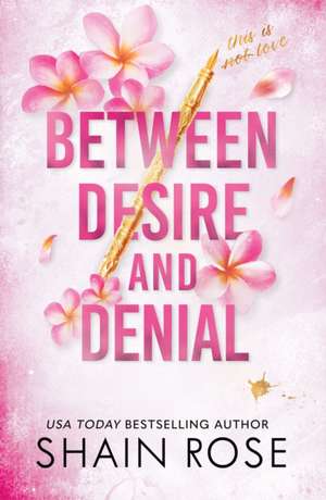 BETWEEN DESIRE AND DENIAL de Shain Rose