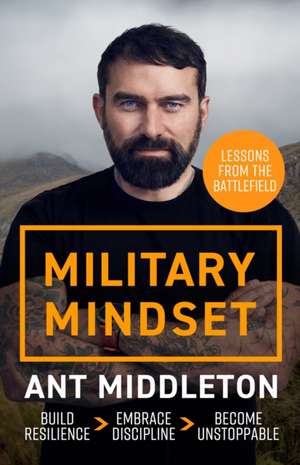 Military Mindset: Lessons from the Battlefield de Ant Middleton