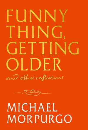 Funny Thing, Getting Older: Reflections on life, storytelling and wonder de Michael Morpurgo