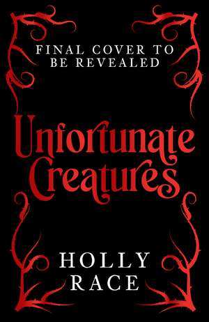 Unfortunate Creatures: a heart-ripping standalone gothic fantasy crossover novel de Holly Race