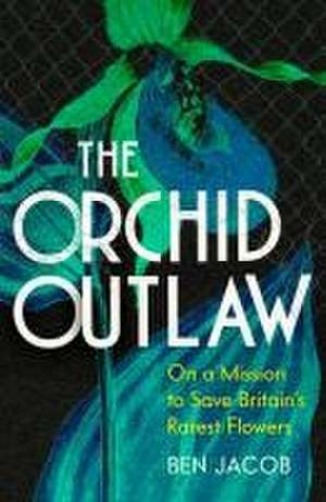 The Orchid Outlaw de Ben Jacob