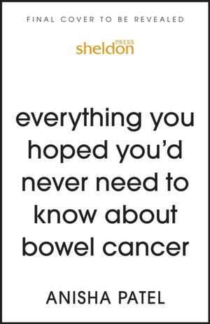 everything you hoped you'd never need to know about bowel cancer de Anisha Patel