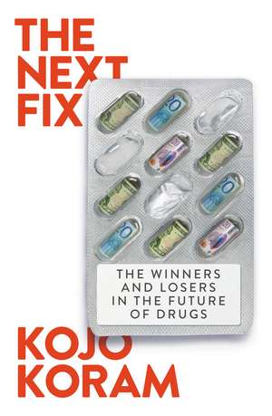 The Next Fix: The Winners and Losers in the Future of Drugs de Kojo Koram