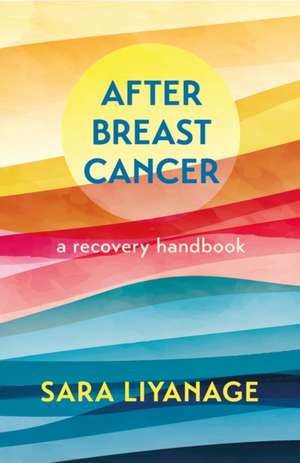 After Breast Cancer: A Recovery Handbook de Sara Liyanage