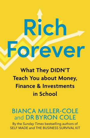 Rich Forever: What They Didn’t Teach You about Money, Finance and Investments in School de Bianca Miller-Cole