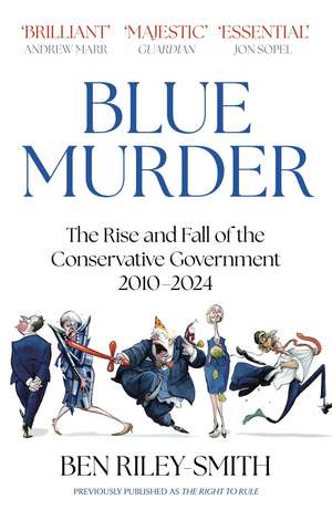 Blue Murder: The Rise and Fall of the Conservative Government, 2010–2024 de Ben Riley-Smith