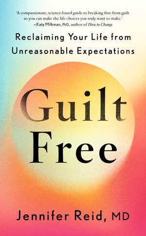 Guilt Free: Reclaiming Your Life From Unreasonable Expectations de Dr Jennifer Reid