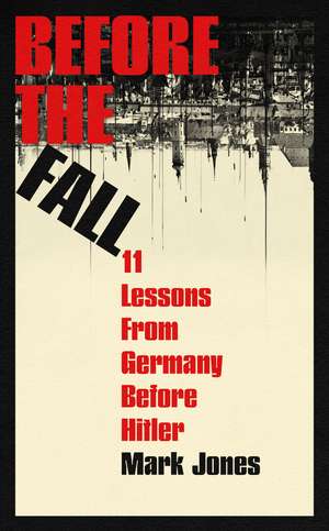 Before the Fall: Eleven Lessons from Germany Before Hitler de Mark Jones