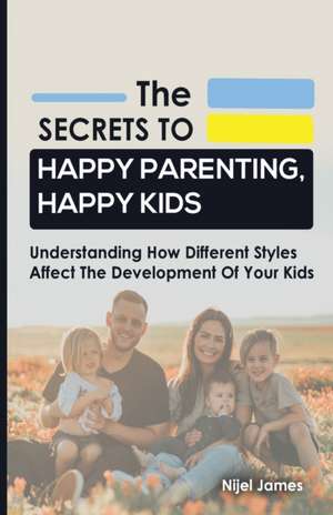 The Secrets to Happy Parenting, Happy Kids de Nijel James