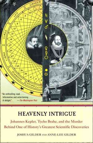 Heavenly Intrigue: Johannes Kepler, Tycho Brahe, and the Murder Behind One of History's Greatest Scientific Discoveries de Joshua Gilder