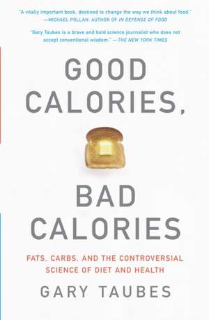 Good Calories, Bad Calories: Fats, Carbs, and the Controversial Science of Diet and Health de Gary Taubes