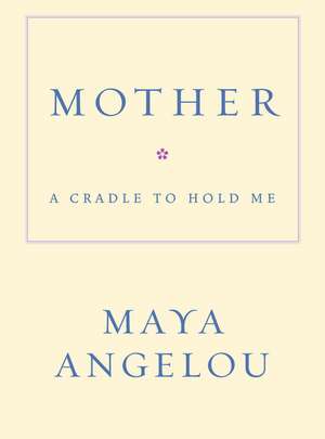 Mother: A Cradle to Hold Me de Maya Angelou