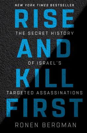 Rise and Kill First: The Secret History of Israel's Targeted Assassinations de Ronen Bergman