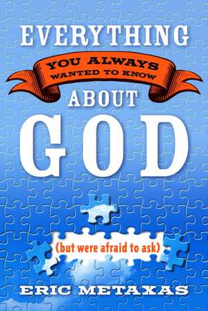 Everything You Always Wanted to Know about God: But Were Afraid to Ask de Eric Metaxas