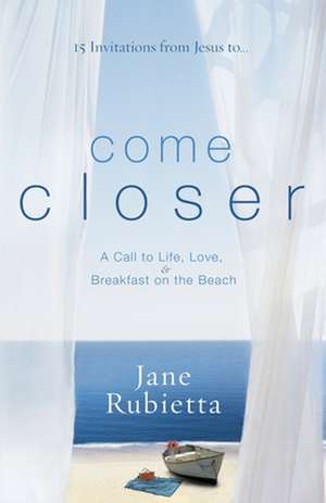 Come Closer: A Call to Life, Love, and Breakfast on the Beach de Jane Rubietta