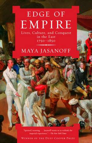 Edge of Empire: Lives, Culture, and Conquest in the East, 1750-1850 de Maya Jasanoff