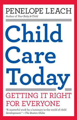 Child Care Today: Getting It Right for Everyone de Penelope Leach