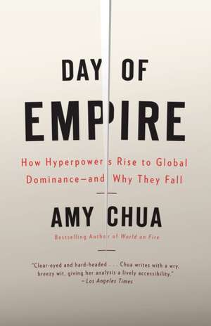 Day of Empire: How Hyperpowers Rise to Global Dominance--And Why They Fall de Amy Chua