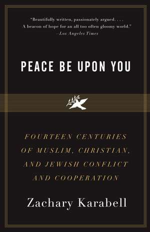 Peace Be Upon You: Fourteen Centuries of Muslim, Christian, and Jewish Conflict and Cooperation de Zachary Karabell