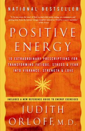 Positive Energy: 10 Extraordinary Prescriptions for Transforming Fatigue, Stress & Fear Into Vibrance, Strength & Love de Judith Orloff