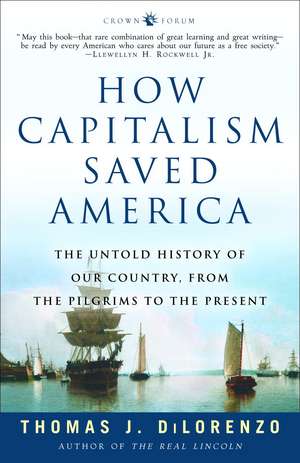 How Capitalism Saved America: The Untold History of Our Country, from the Pilgrims to the Present de Thomas J. Dilorenzo