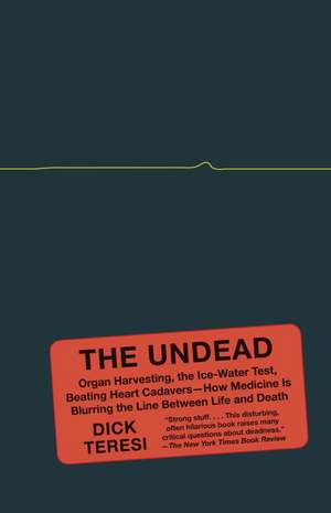 The Undead: Organ Harvesting, the Ice-Water Test, Beating-Heart Cadavers--How Medicine Is Blurring the Line Between Life and Death de Dick Teresi