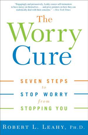 The Worry Cure: Seven Steps to Stop Worry from Stopping You de Robert L. Leahy