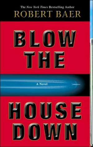 Blow the House Down de Robert Baer