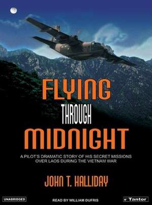 Flying Through Midnight: A Pilot's Dramatic Story of His Secret Missions Over Laos During the Vietnam War de John T. Halliday