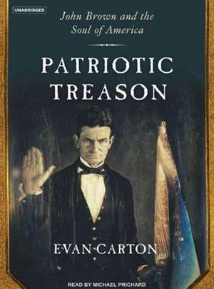 Patriotic Treason: John Brown and the Soul of America de Evan Carton