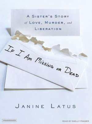 If I Am Missing or Dead: A Sister's Story of Love, Murder, and Liberation de Janine Latus