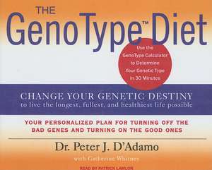 The GenoType Diet: Change Your Genetic Destiny to Live the Longest, Fullest and Healthiest Life Possible de Peter J. D'Adamo