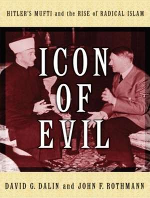 Icon of Evil: Hitler's Mufti and the Rise of Radical Islam de David G. Dalin