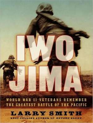 Iwo Jima: World War II Veterans Remember the Greatest Battle of the Pacific de Larry Smith