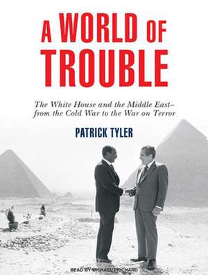 A World of Trouble: The White House and the Middle East---From the Cold War to the War on Terror de Michael Prichard