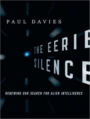 The Eerie Silence: Renewing Our Search for Alien Intelligence de Paul Davies