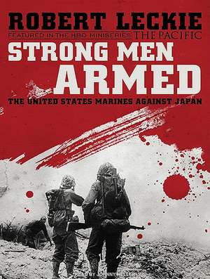 Strong Men Armed: The United States Marines Against Japan de Robert Leckie