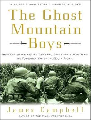 The Ghost Mountain Boys: Their Epic March and the Terrifying Battle for New Guinea---The Forgotten War of the South Pacific de James Campbell