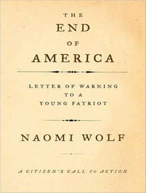 The End of America: A Citizen's Call to Action de Naomi Wolf